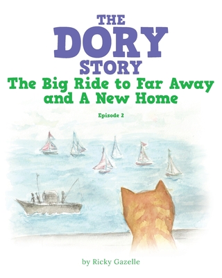 The Dory Story: Episode 2: the Big Ride to Far Away and a New Home (The Dory Stories #2)