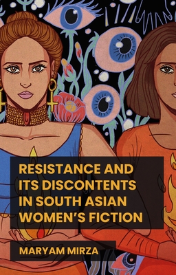 Resistance and Its Discontents in South Asian Women's Fiction By Maryam Mirza Cover Image
