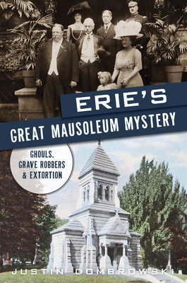 Erie's Great Mausoleum Mystery: Ghouls, Grave Robbers and Extortion (True Crime) Cover Image