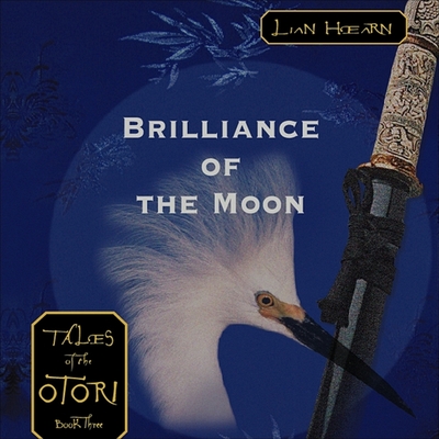 Brilliance of the Moon Lib/E: Tales of the Otori Book Three (Tales of the Otori Series Lib/E #3)