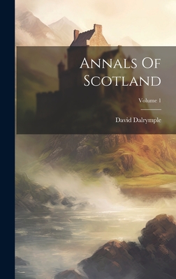Annals Of Scotland; Volume 1 By David Dalrymple Cover Image