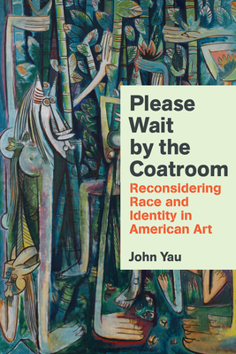 Please Wait by the Coatroom: Reconsidering Race and Identity in American Art By John Yau Cover Image