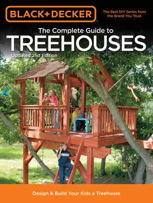 Black & Decker The Complete Guide to Treehouses, 2nd edition: Design & Build Your Kids a Treehouse (Black & Decker Complete Guide) By Philip Schmidt Cover Image