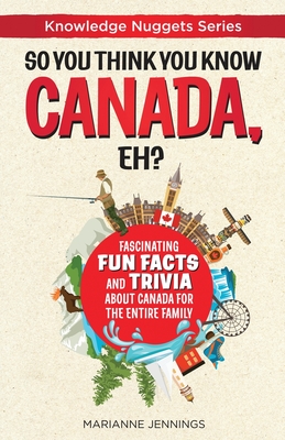 So You Think You Know CANADA, Eh?: Fascinating Fun Facts and Trivia about Canada for the Entire Family By Marianne Jennings, Valerie Buckner (Editor) Cover Image