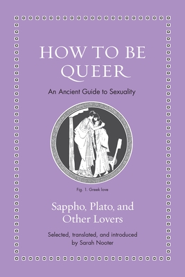 How to Be Queer: An Ancient Guide to Sexuality By Sarah Nooter (Commentaries by), Sarah Nooter (Translator) Cover Image