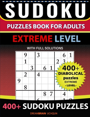 Sudoku Puzzles book for adults 400+ puzzles with full Solutions EXTREME: Diabolical puzzles with full Solutions -EXTREME LEVEL Sudoku puzzles book By Dreambrain Uchqun Cover Image