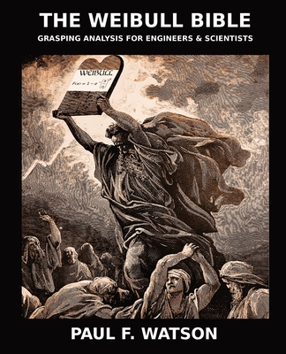 The Weibull Bible: Grasping Analysis for Engineers & Scientists By Paul F. Watson Cover Image