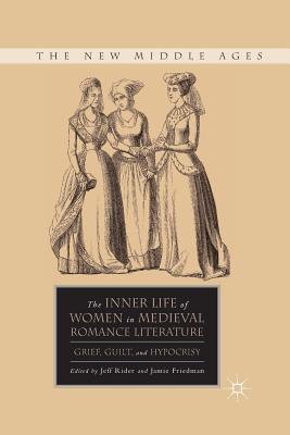 The Inner Life of Women in Medieval Romance Literature: Grief, Guilt, and Hypocrisy (New Middle Ages) Cover Image