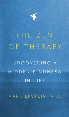 The Zen of Therapy: Uncovering a Hidden Kindness in Life By Mark Epstein, M.D. Cover Image