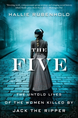 The Five: The Untold Lives of the Women Killed by Jack the Ripper By Hallie Rubenhold Cover Image