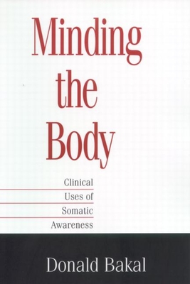 Minding the Body: Clinical Uses of Somatic Awareness By Donald Bakal, PhD Cover Image