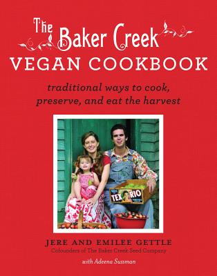 The Baker Creek Vegan Cookbook: Traditional Ways to Cook, Preserve, and Eat the Harvest By Jere Gettle, Emilee Gettle, Adeena Sussman (With) Cover Image