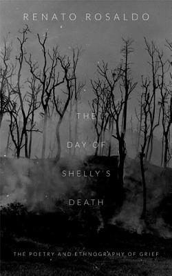 The Day of Shelly's Death: The Poetry and Ethnography of Grief By Renato Rosaldo Cover Image