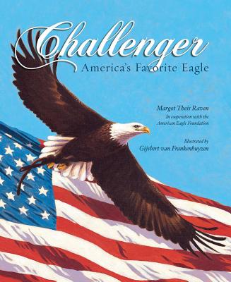 Challenger: America's Favorite Eagle (True Story) By Margot Theis Raven, Gijsbert Van Frankenhuyzen (Illustrator) Cover Image