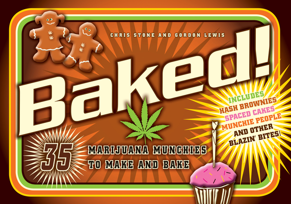 Baked!: 35 Marijuana Munchies to Make and Bake By Chris Stone, Gordon Lewis Cover Image