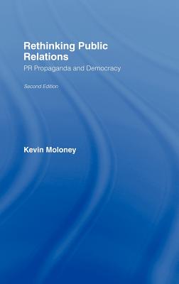 Rethinking Public Relations: PR Propaganda and Democracy By Kevin Moloney Cover Image
