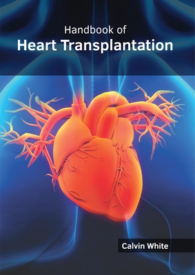 Handbook of Heart Transplantation By Calvin White (Editor) Cover Image