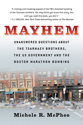 Mayhem: Unanswered Questions about the Tsarnaev Brothers, the US Government and the Boston Marathon Bombing Cover Image