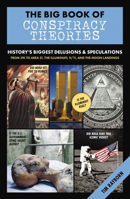 The Big Book of Conspiracy Theories: History's Biggest Delusions & Speculations, From JFK to Area 51, the Illuminati, 9/11, and the Moon Landings By Tim Rayborn Cover Image