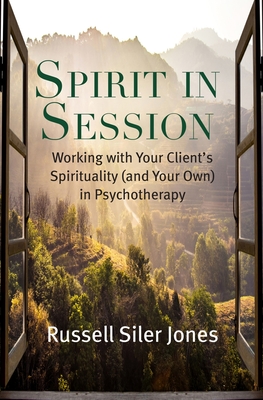 Spirit in Session: Working with Your Client’s Spirituality (and Your Own) in Psychotherapy (Spirituality and Mental Health) By Russell Siler Jones Cover Image