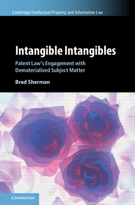 Intangible Intangibles: Patent Law's Engagement with Dematerialised Subject Matter (Cambridge Intellectual Property and Information Law #63)