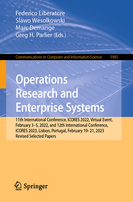 Operations Research and Enterprise Systems: 11th International Conference, Icores 2022, Virtual Event, February 3-5, 2022, and 12th International Conf (Communications in Computer and Information Science #1985)
