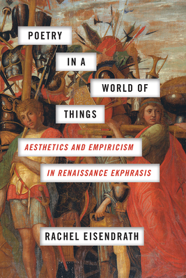 Poetry in a World of Things: Aesthetics and Empiricism in Renaissance Ekphrasis Cover Image