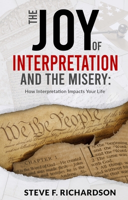 The Joy of Interpretation and the Misery: How Interpretation Impacts Your Life By Steve Richardson Cover Image