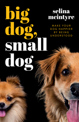 Big Dog Small Dog: Make Your Dog Happier by Being Understood Cover Image
