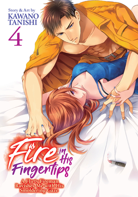 Fire in His Fingertips: A Flirty Fireman Ravishes Me with His Smoldering Gaze Vol. 4 By Kawano Tanishi Cover Image