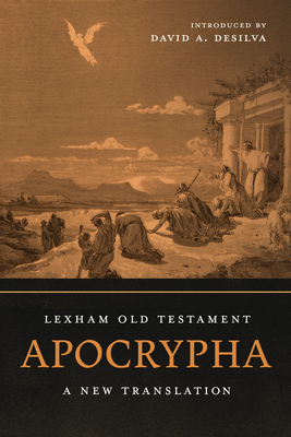 Lexham Old Testament Apocrypha: A New Translation (Featuring Introductions to Each Book, Includes 1-4 Maccabees, Baruch, 1-2 Esdras, 1 Enoch, & More) By David A. deSilva (Introduction by) Cover Image