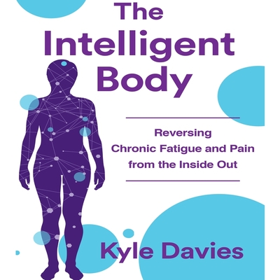 The Intelligent Body Lib/E: Reversing Chronic Fatigue and Pain from the Inside Out Cover Image