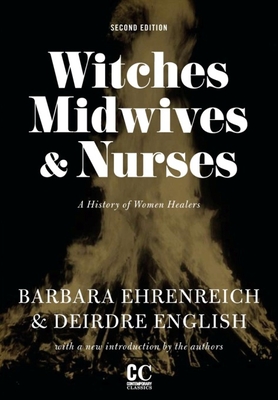 Witches, Midwives, & Nurses (Second Edition): A History of Women Healers (Contemporary Classics) Cover Image