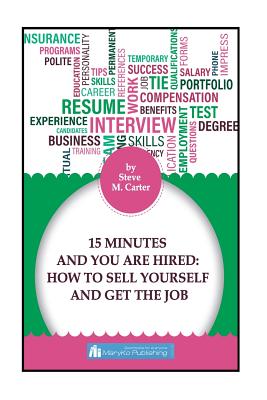 15 Minutes And You Are Hired: How to Sell Yourself and Get the Job By Steve M. Carter Cover Image