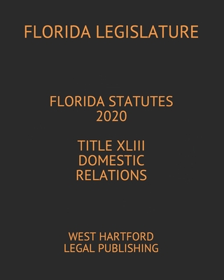 Florida Statutes 2020 Title XLIII Domestic Relations: West Hartford Legal Publishing By Florida Legislature Cover Image