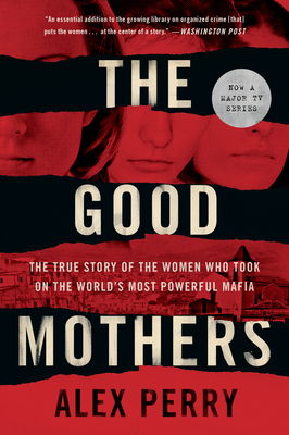 The Good Mothers: The True Story of the Women Who Took on the World's Most Powerful Mafia Cover Image