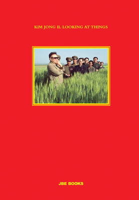 Kim Jong Il Looking at Things By João Rocha (Editor), Marco Bohr (Text by (Art/Photo Books)) Cover Image