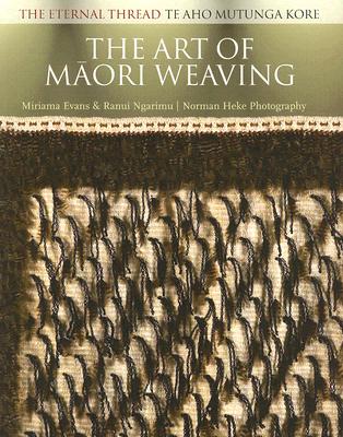 The Art of Maori Weaving: The Eternal Thread / Te Aho Mutunga Kore By Miriama Evans, Ranui Ngarimu Cover Image