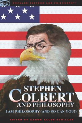 Stephen Colbert and Philosophy: I Am Philosophy (and So Can You!) (Popular Culture and Philosophy) Cover Image