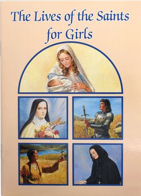 The Lives of the Saints for Girls (Catholic Classics) By Louis M. Savary Cover Image