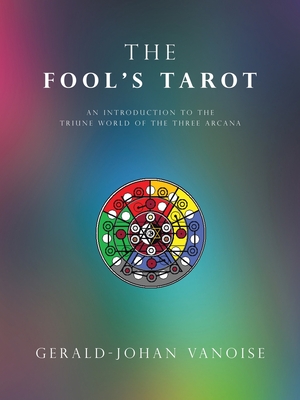 The Fool's Tarot: An Introduction to the Triune World of the Three Arcana Cover Image