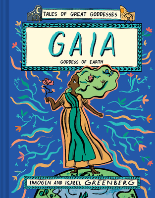 Gaia: Goddess of Earth (Tales of Great Goddesses) By Imogen Greenberg, Isabel Greenberg (Illustrator) Cover Image