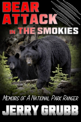 Bear Attack in the Smokies: Memoirs of a National Park Ranger By Jerry Grubb Cover Image