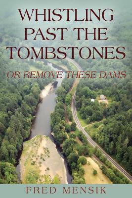 Whistling Past the Tombstones: Or Remove These Dams Cover Image