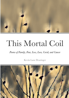 This Mortal Coil: Poems of Family, Fear, Loss, Love, Covid, and Cancer Cover Image