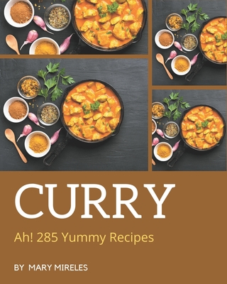 Ah! 285 Yummy Curry Recipes: More Than a Yummy Curry Cookbook By Mary Mireles Cover Image