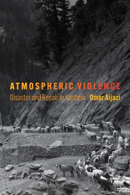 Atmospheric Violence: Disaster and Repair in Kashmir (Contemporary Ethnography)