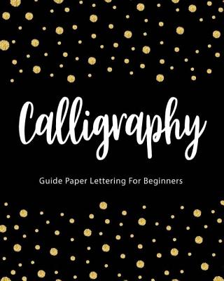 Calligraphy Guide Paper Lettering For Beginners: Gold Dot Black Cover, Hand Lettering Practice Book, Line Workbook, 8" x 10",110 pages (Calligraphy Ha (Calligraphy Hand Lettering Workbook #3)