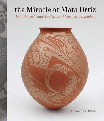 The Miracle of Mata Ortiz: Juan Quezada and the Potters of Northern Chihuahua Cover Image