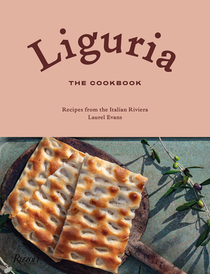 Liguria: The Cookbook: Recipes from the Italian Riviera By Laurel Evans Cover Image